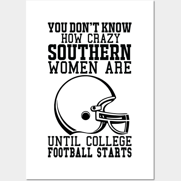 You Don't Know How Crazy Southern Women Are Until College Football Starts Wall Art by joshp214